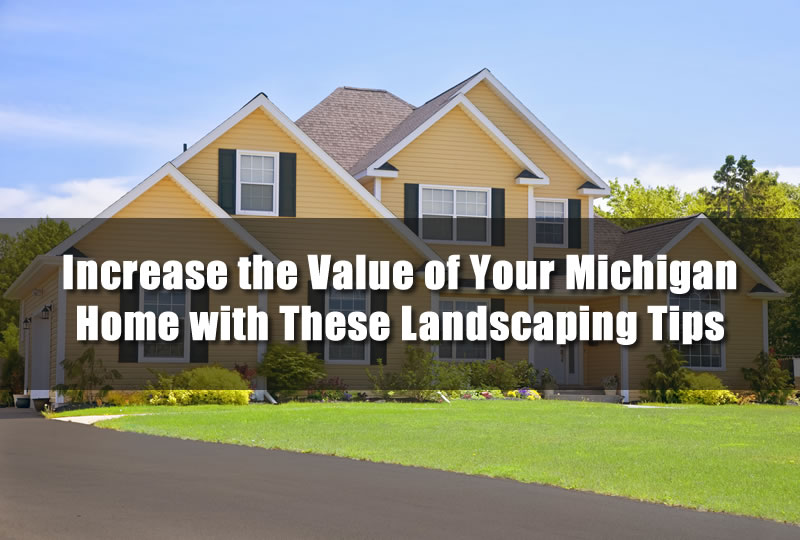 Increase the Value of Your Michigan Home with These Landscaping Tips