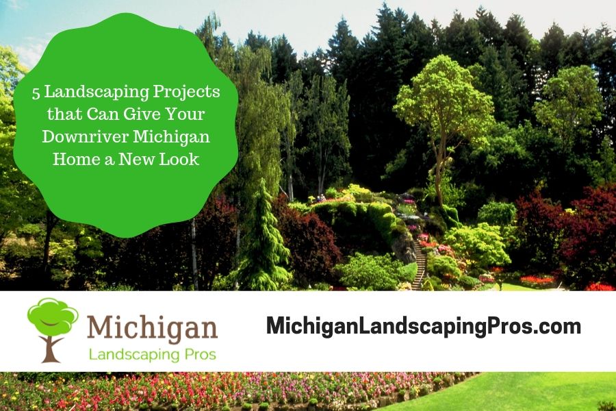 5 Landscaping Projects that Can Give Your Downriver Michigan Home a New Look