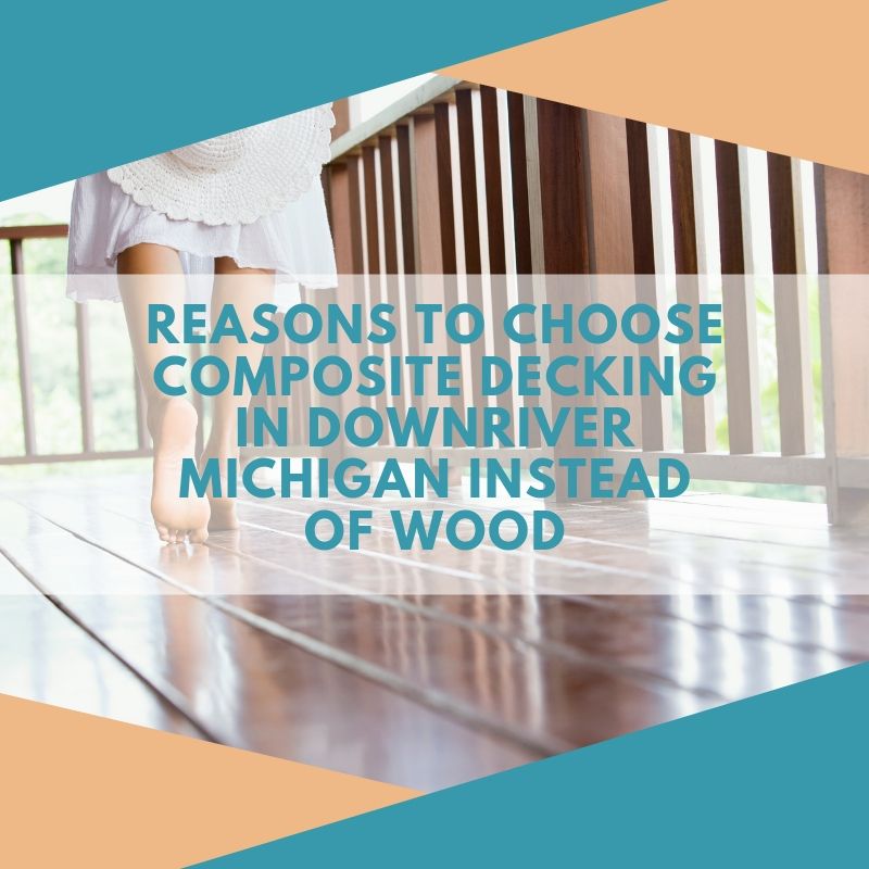 Reasons to Choose Composite Decking in Downriver Michigan Instead of Wood