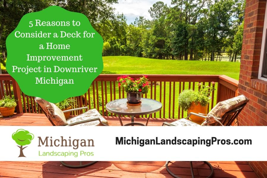 5 Reasons to Consider a Deck for a Home Improvement Project in Downriver Michigan