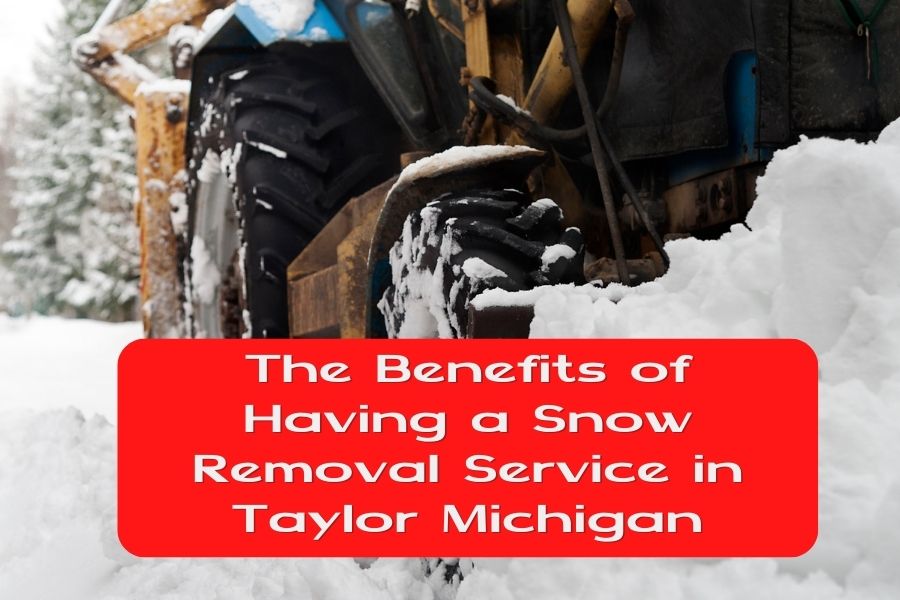 The Benefits of Having a Snow Removal Service in Taylor Michigan