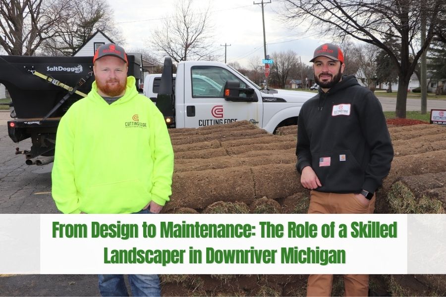 From Design to Maintenance The Role of a Skilled Landscaper in Downriver Michigan